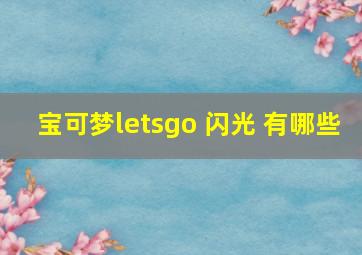 宝可梦letsgo 闪光 有哪些